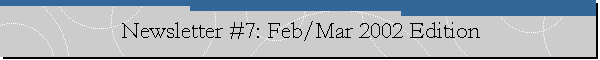 Newsletter #7: Feb/Mar 2002 Edition